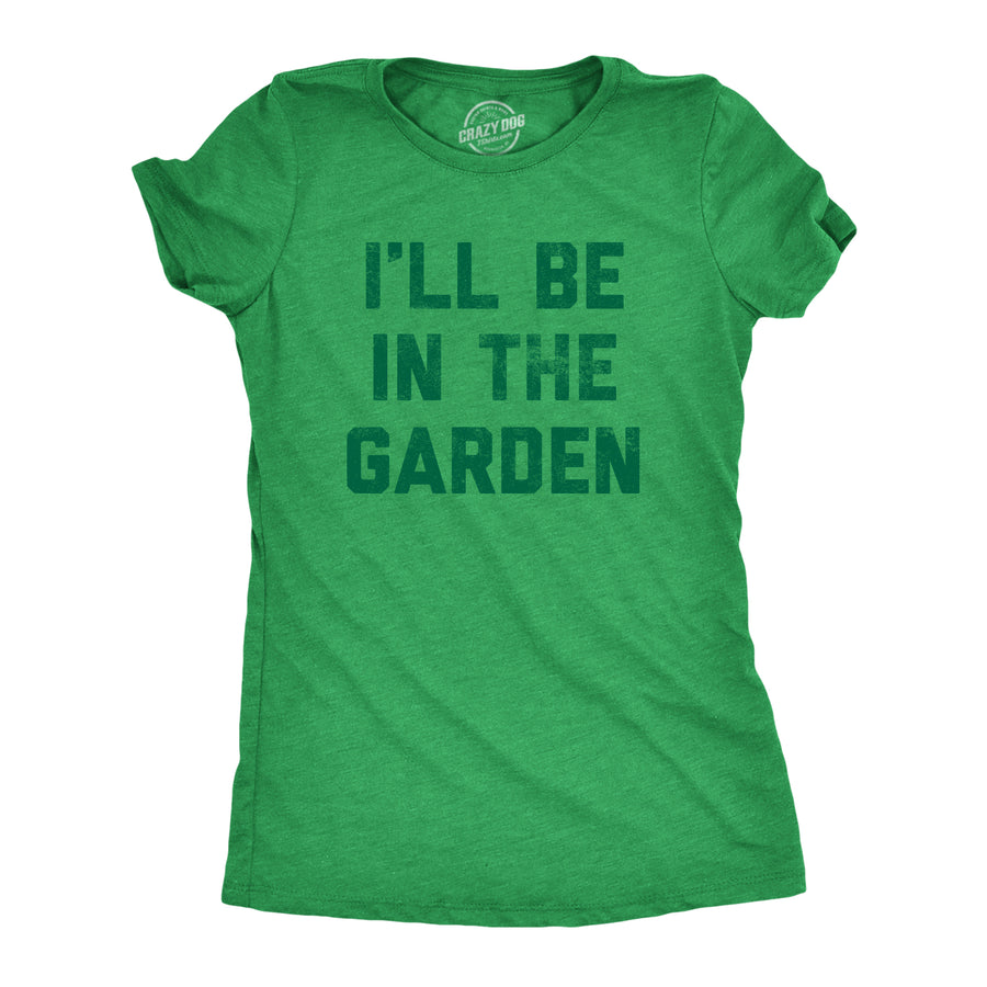 Funny Heather Green Ill Be In The Garden Womens T Shirt Nerdy Earth Tee