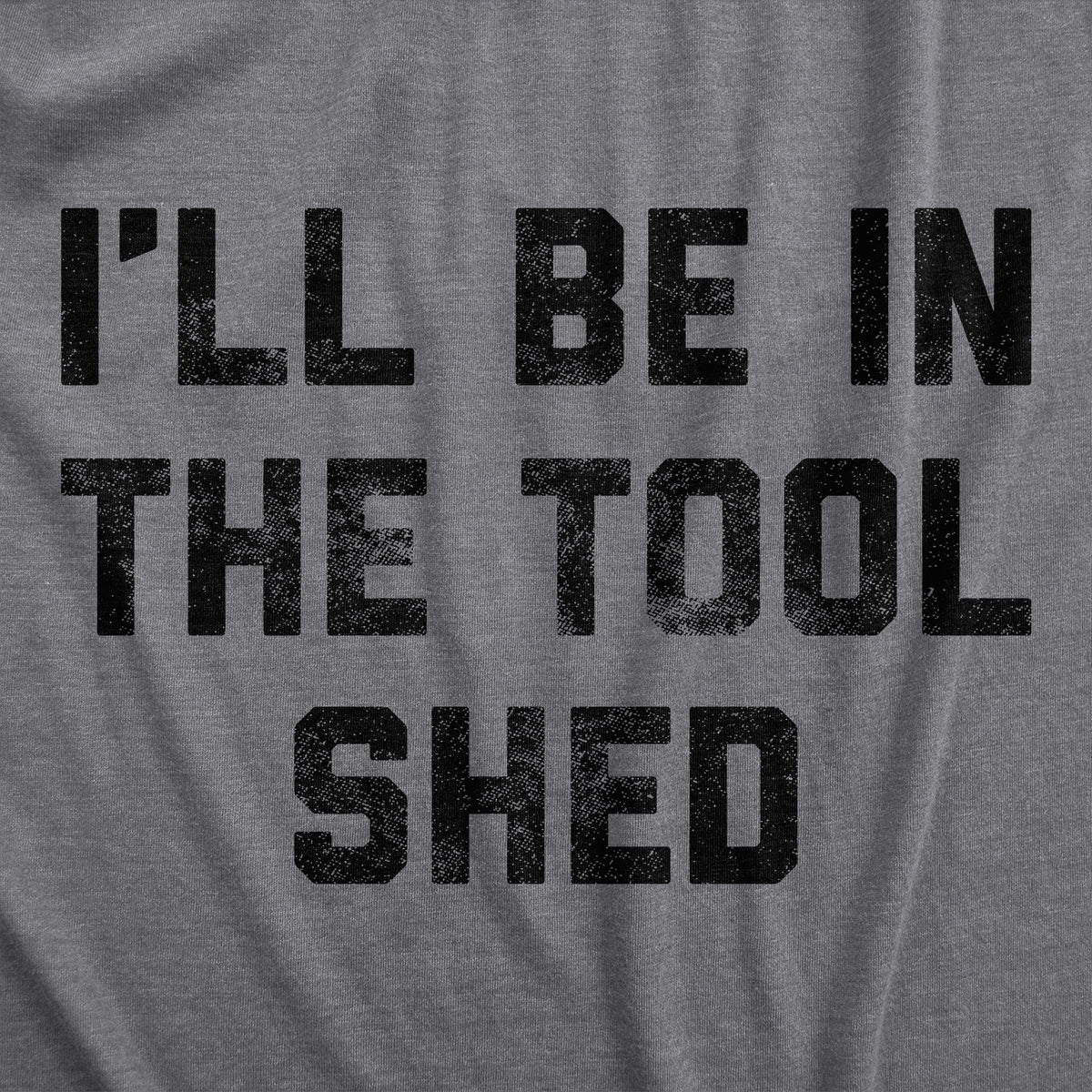 Ill Be In The Tool Shed Men&#39;s T Shirt