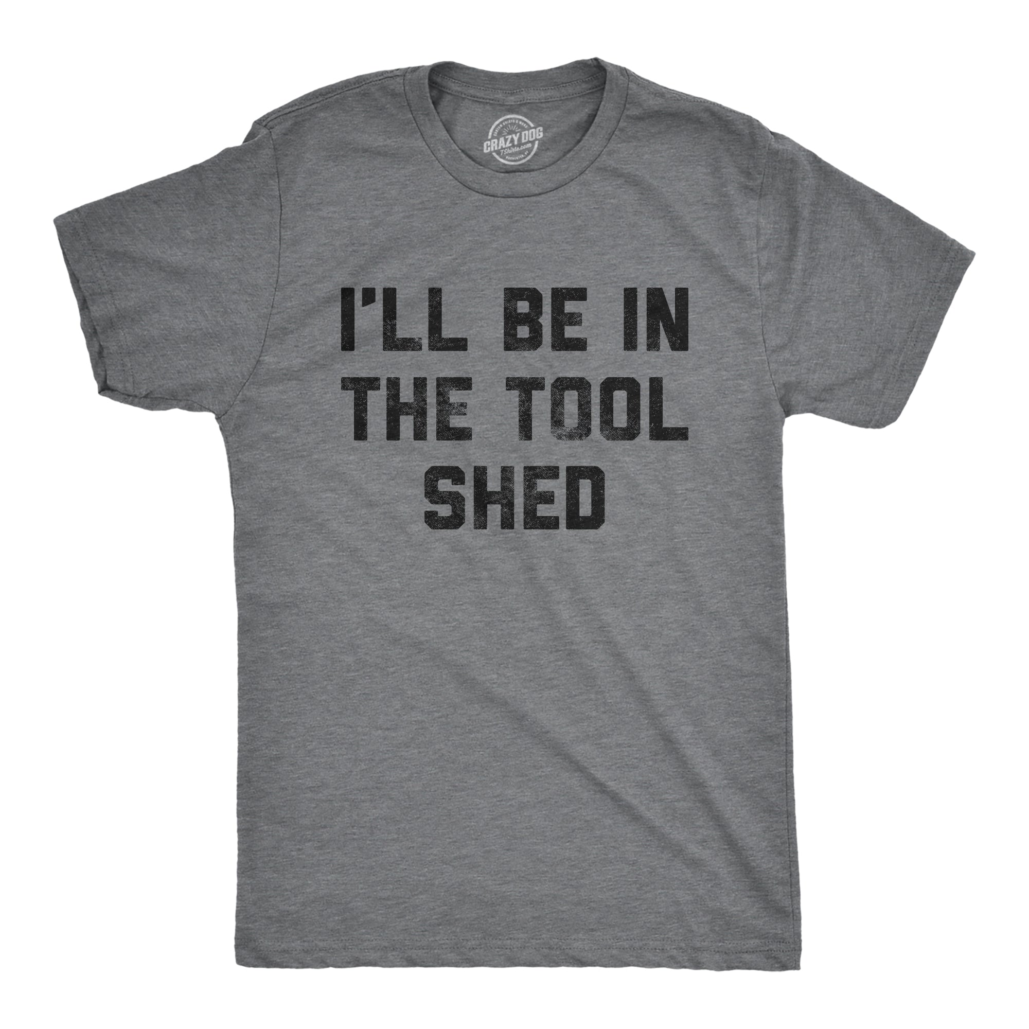 Funny Dark Heather Grey - Toolshed Ill Be In The Tool Shed Mens T Shirt Nerdy Father's Day mechanic Tee