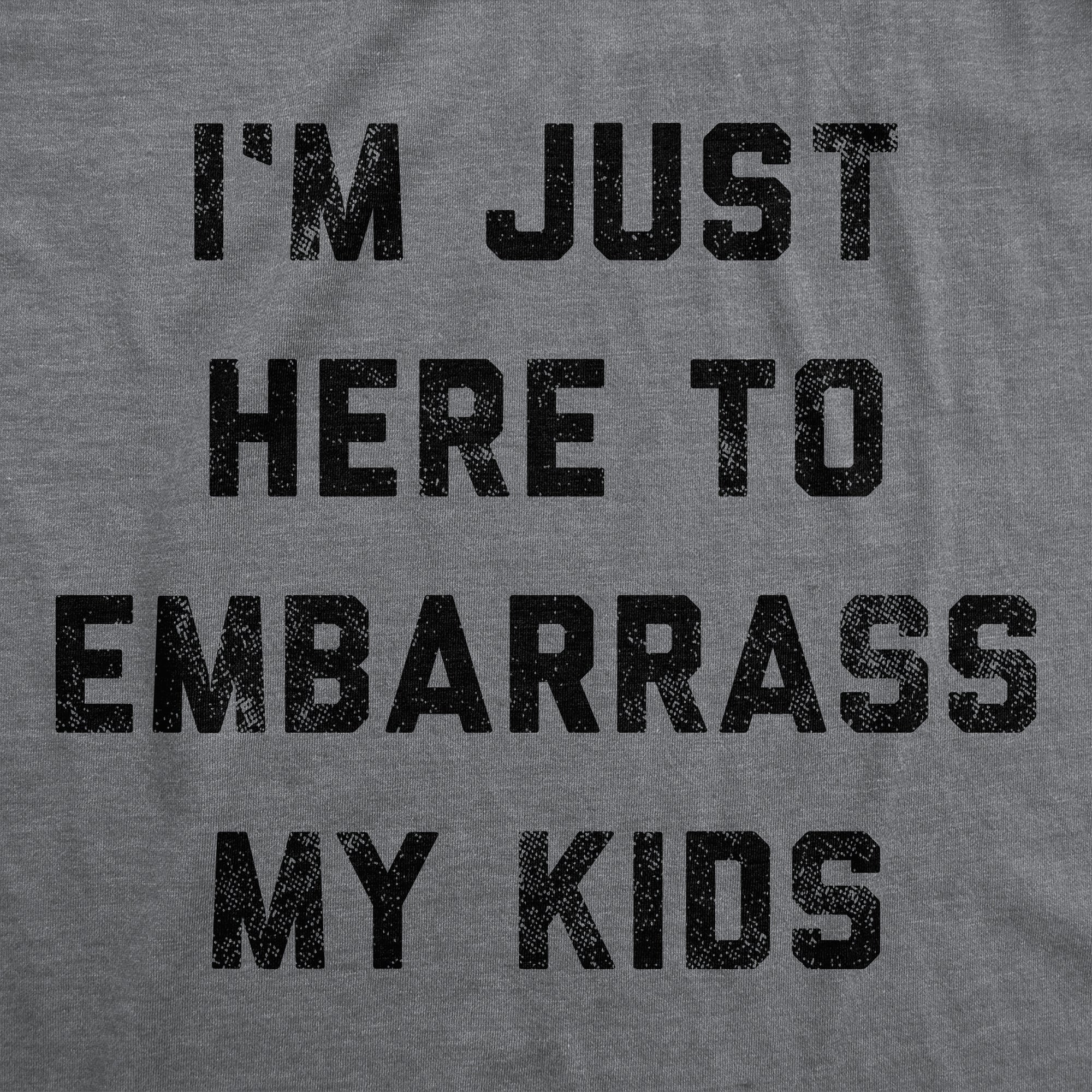 Funny Dark Heather Grey - Embarrass Kids I'm Just Here To Embarrass My Kids Mens T Shirt Nerdy Father's Day Sarcastic Tee