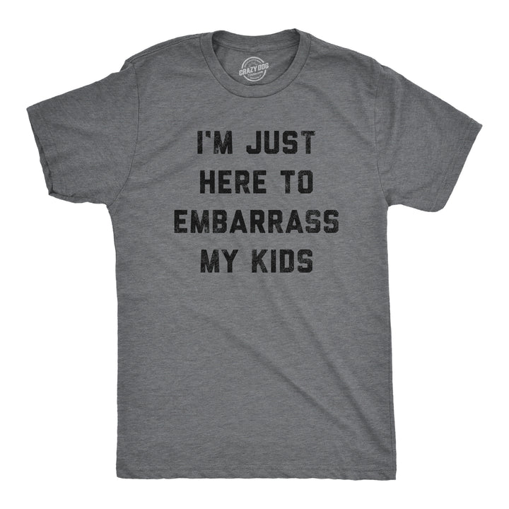 Funny Dark Heather Grey - Embarrass Kids I'm Just Here To Embarrass My Kids Mens T Shirt Nerdy Father's Day Sarcastic Tee