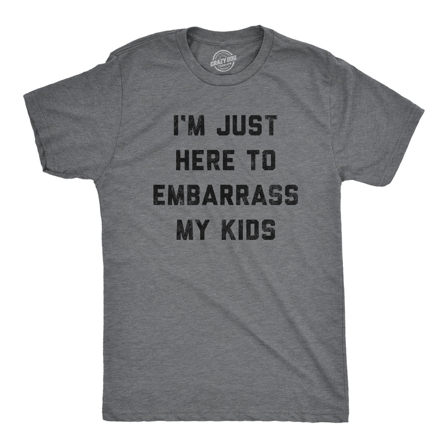 Funny Dark Heather Grey - Embarrass Kids I'm Just Here To Embarrass My Kids Mens T Shirt Nerdy Father's Day Sarcastic Tee