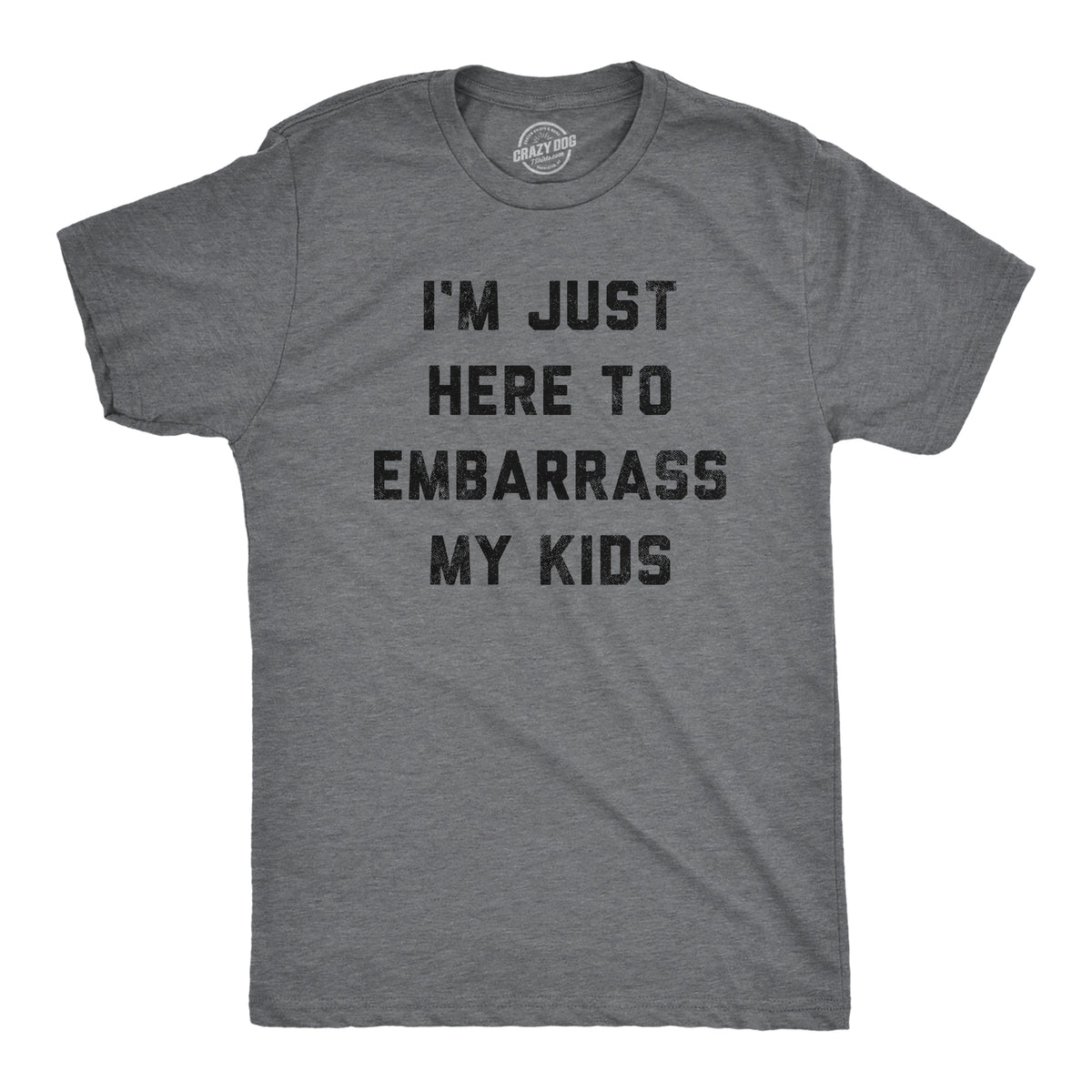 Funny Dark Heather Grey - Embarrass Kids I&#39;m Just Here To Embarrass My Kids Mens T Shirt Nerdy Father&#39;s Day Sarcastic Tee