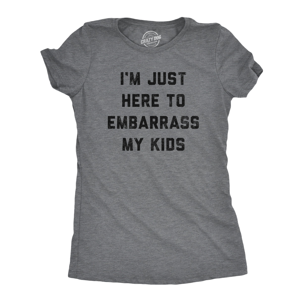 Funny Dark Heather Grey - Embarrass Kids I&#39;m Just Here To Embarrass My Kids Womens T Shirt Nerdy Mother&#39;s Day Sarcastic Tee