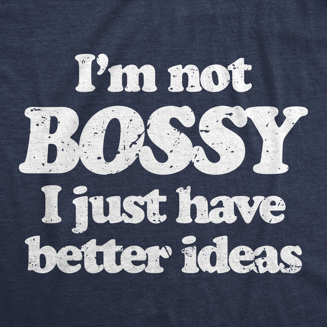 Im Not Bossy I Just Have Better Ideas Women's T Shirt