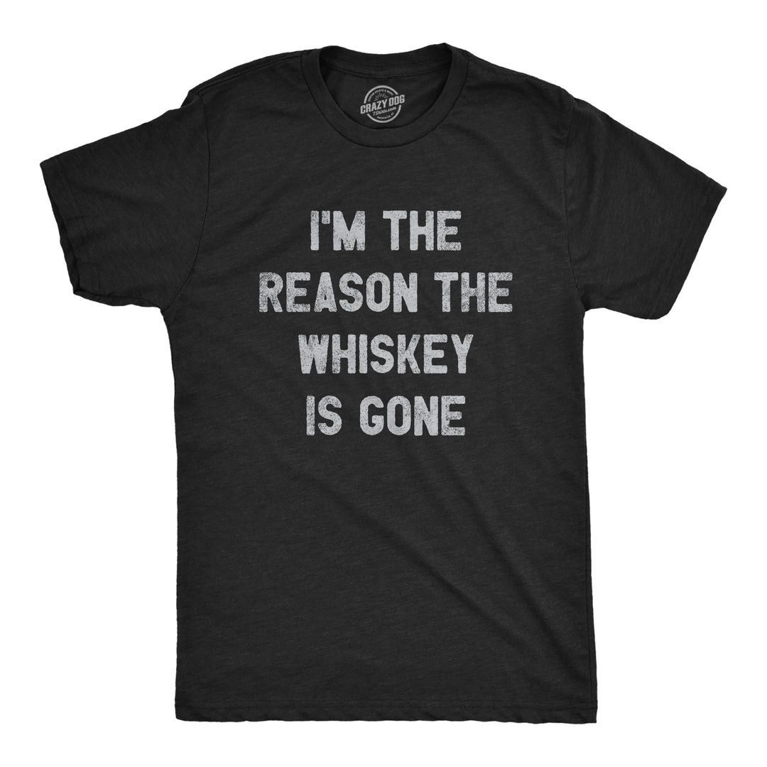 Funny Heather Black I'm The Reason The Whiskey Is Gone Mens T Shirt Nerdy Drinking Liquor Tee