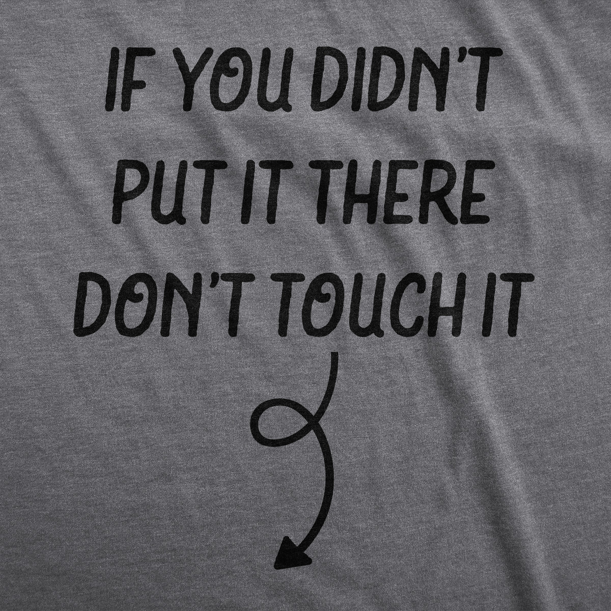 If You Didn’t Put It There Dont Touch It Maternity T Shirt