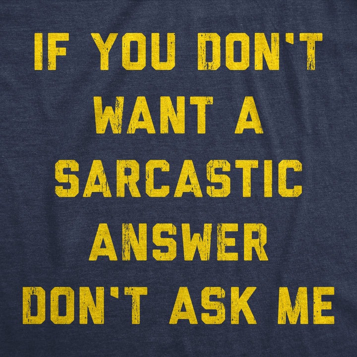 If You Dont Want A Sarcastic Answer Dont Ask Me Men's T Shirt