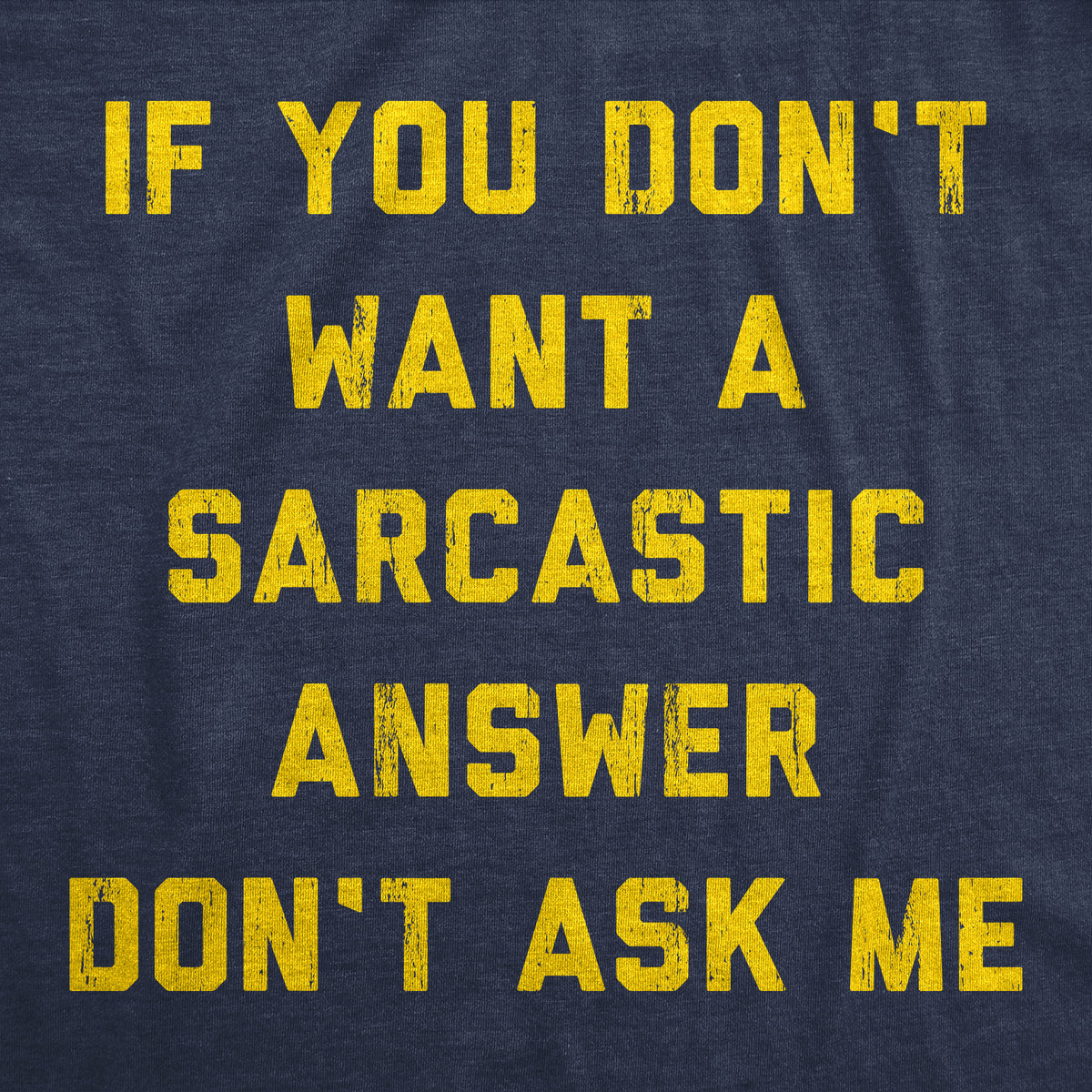 If You Dont Want A Sarcastic Answer Dont Ask Me Men&#39;s T Shirt