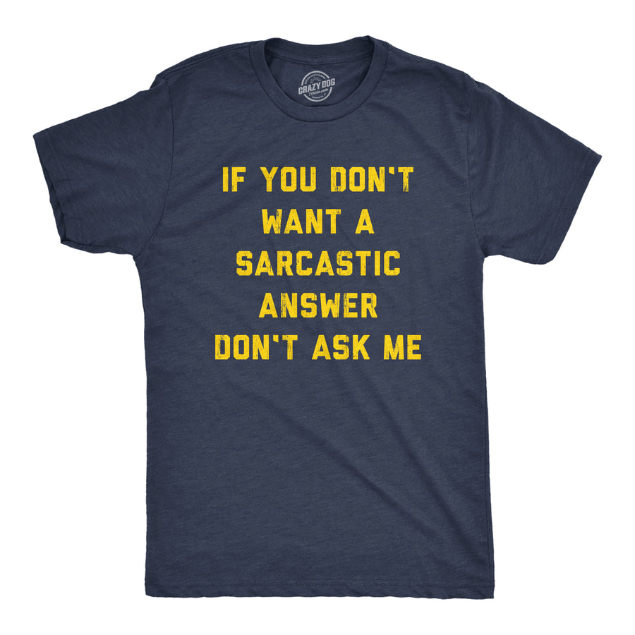 Funny Heather Navy If You Dont Want A Sarcastic Answer Dont Ask Me Mens T Shirt Nerdy Sarcastic Tee