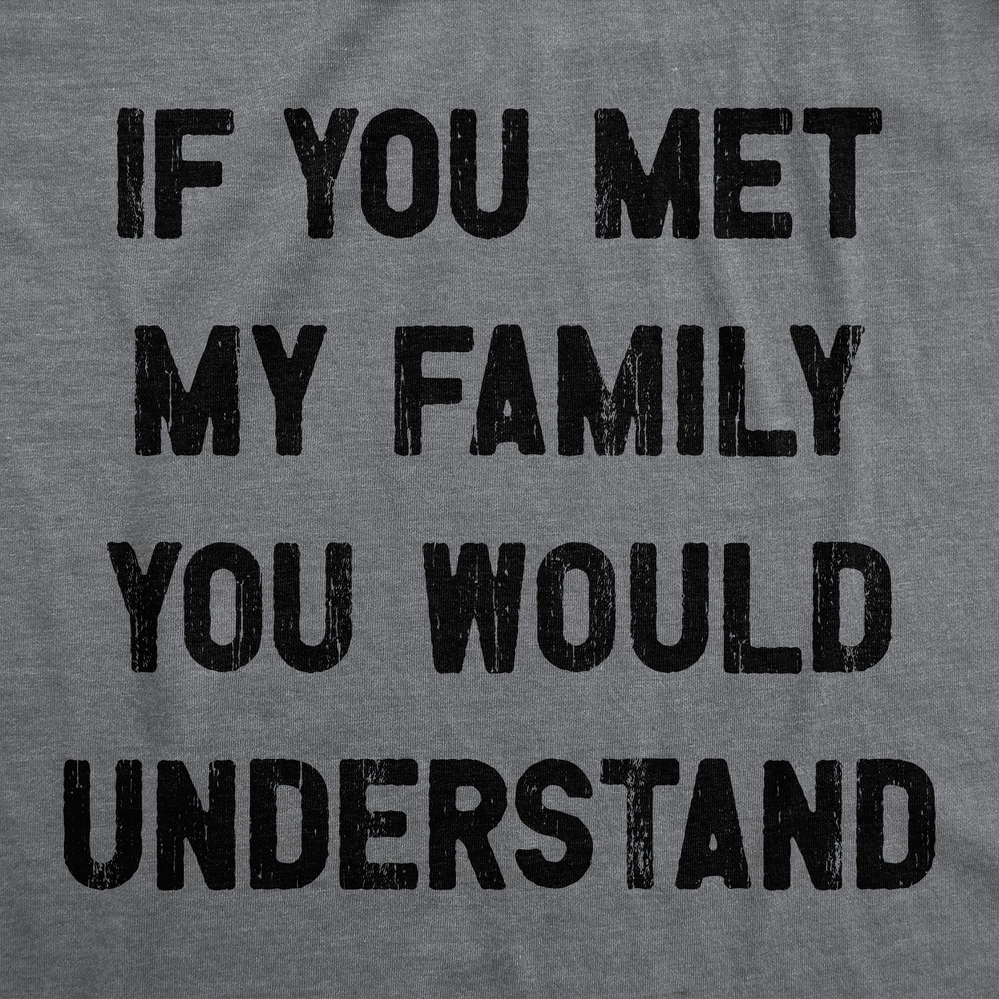 Funny Dark Heather Grey If You Met My Family You Would Understand Mens T Shirt Nerdy Sarcastic Tee
