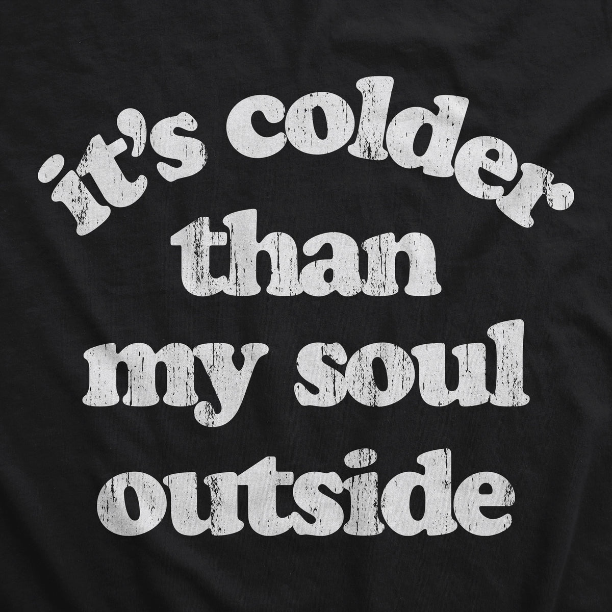 Its Colder Than My Soul Outside Crew Neck Sweatshirt