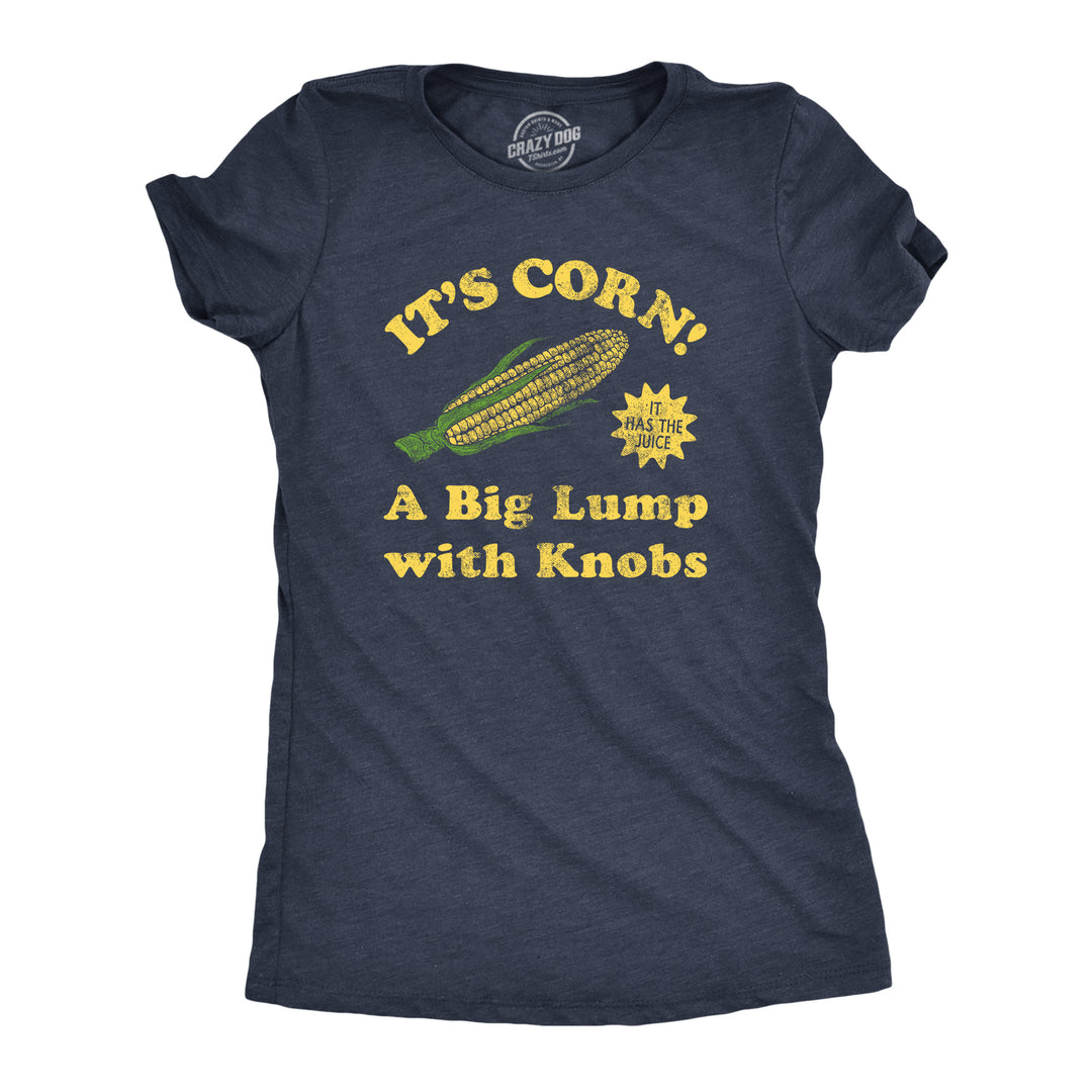 Funny Heather Navy - CORN Its Corn A Big Lump With Knobs Womens T Shirt Nerdy Food internet Tee