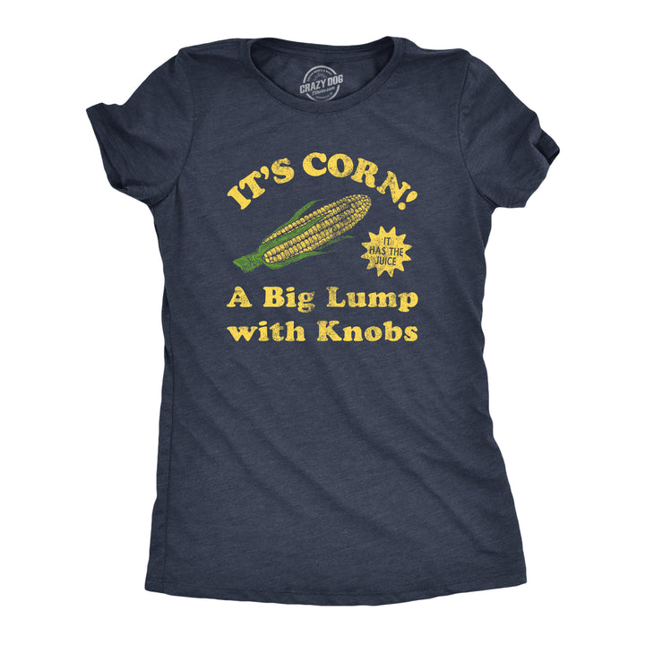 Funny Heather Navy - CORN Its Corn A Big Lump With Knobs Womens T Shirt Nerdy Food internet Tee