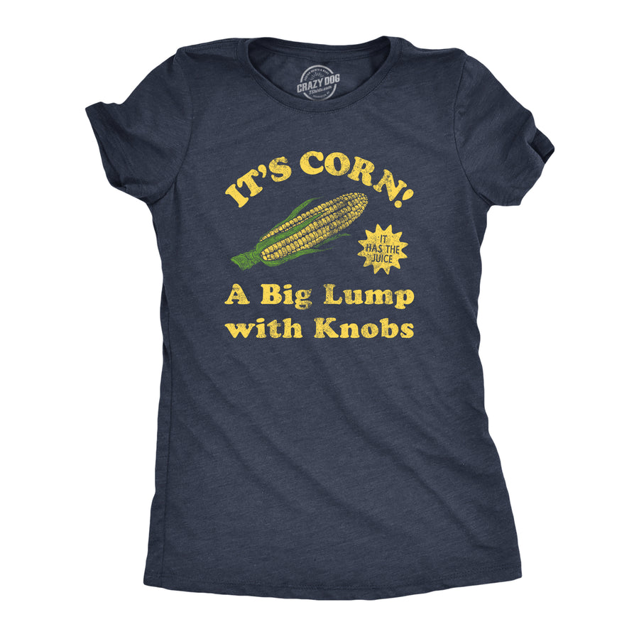 Funny Heather Navy - CORN Its Corn A Big Lump With Knobs Womens T Shirt Nerdy Food internet Tee
