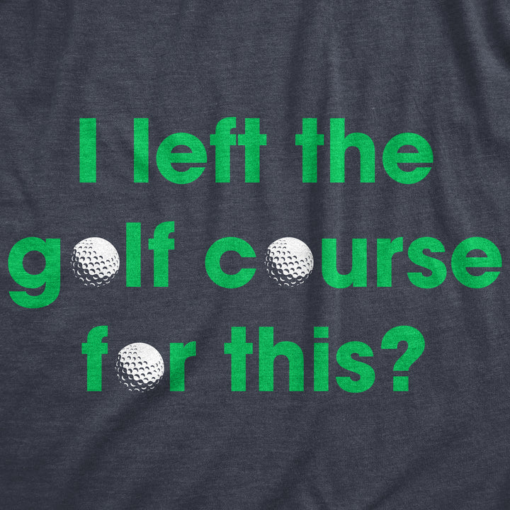 I Left The Golf Course For This Women's T Shirt