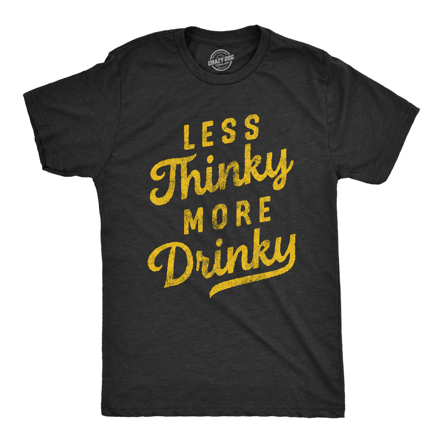 Funny Heather Black Less Thinky More Drinky Mens T Shirt Nerdy drinking Tee