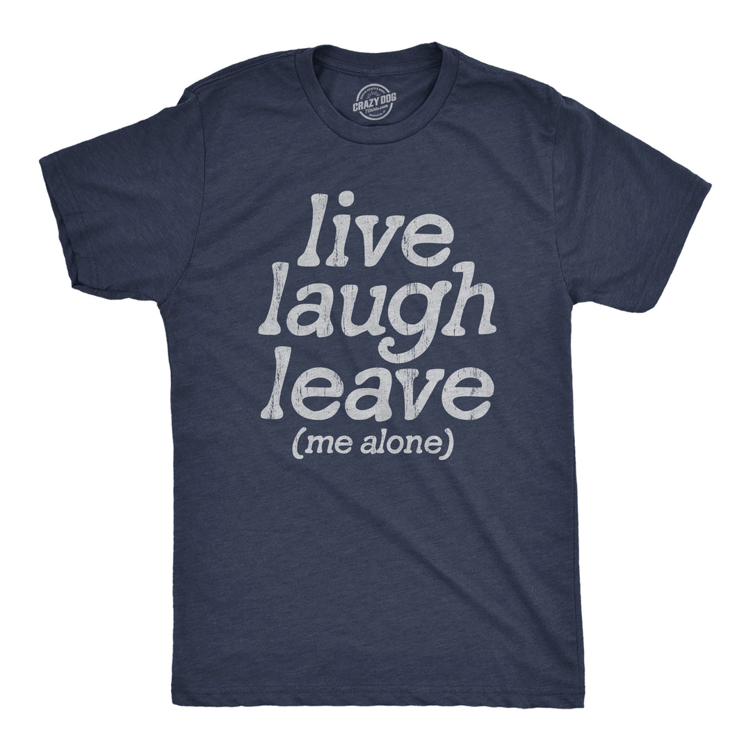 Funny Heather Navy - LEAVE Live Laugh Leave Me Alone Mens T Shirt Nerdy Introvert Tee