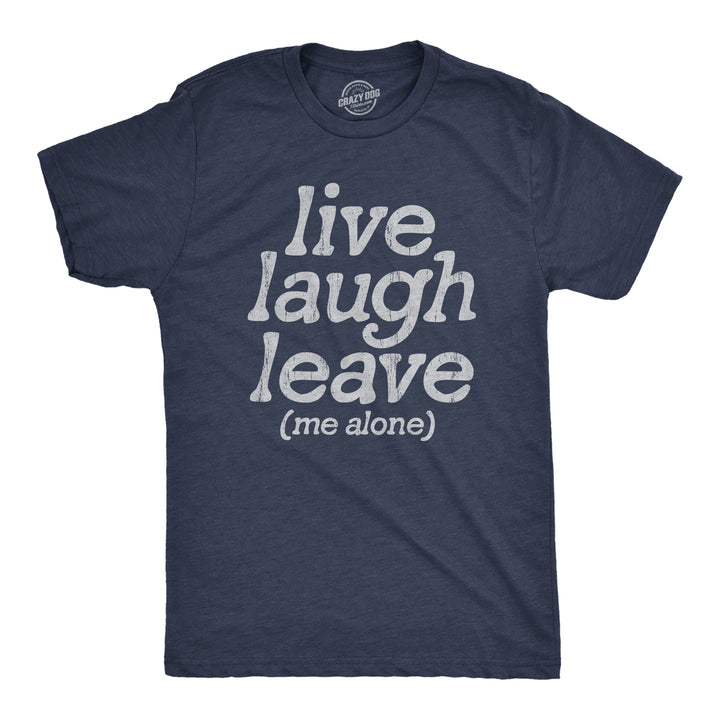 Funny Heather Navy - LEAVE Live Laugh Leave Me Alone Mens T Shirt Nerdy Introvert Tee