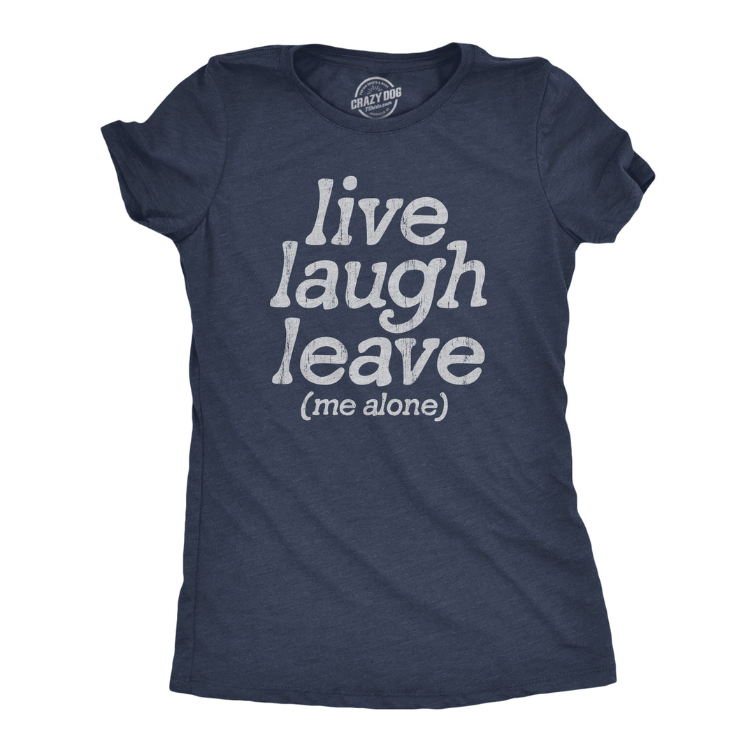 Funny Heather Navy - LEAVE Live Laugh Leave Me Alone Womens T Shirt Nerdy Introvert Tee