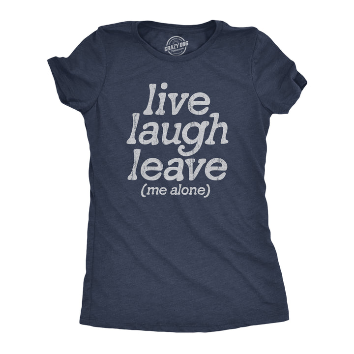 Funny Heather Navy - LEAVE Live Laugh Leave Me Alone Womens T Shirt Nerdy Introvert Tee