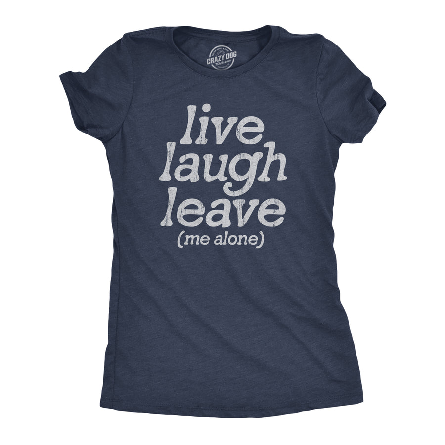Funny Heather Navy - LEAVE Live Laugh Leave Me Alone Womens T Shirt Nerdy Introvert Tee