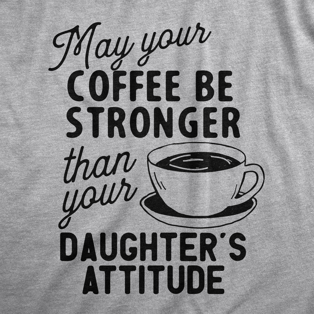 Coffee Stronger Than Your Daughter&#39;s Attitude Women&#39;s T Shirt