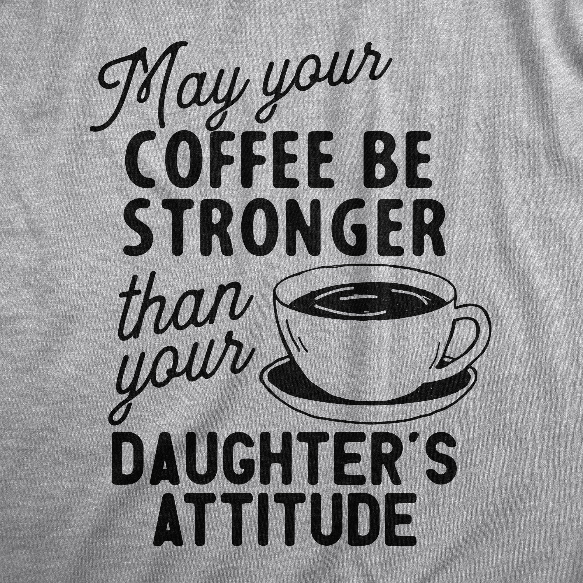 Funny Light Heather Grey - Coffee Stronger Coffee Stronger Than Your Daughter's Attitude Womens T Shirt Nerdy Mother's Day Coffee Daughter Sarcastic Tee