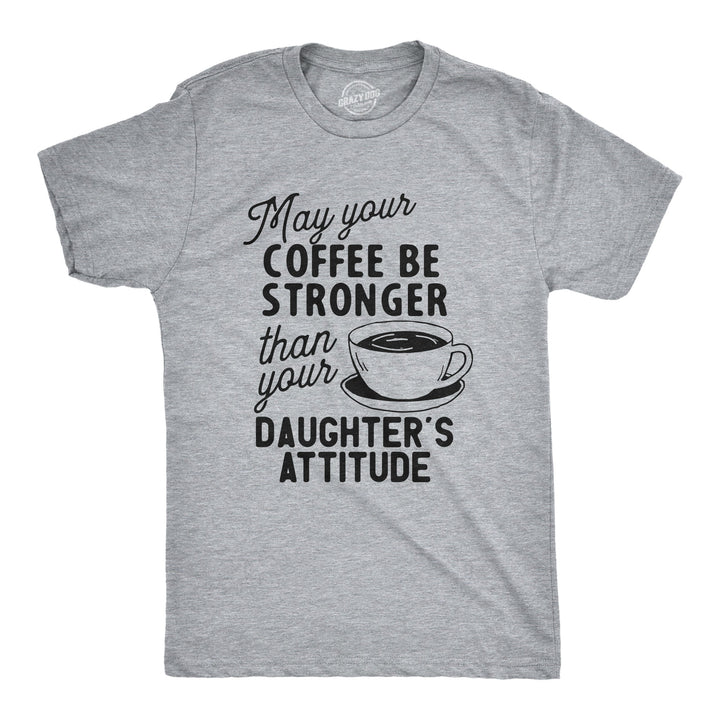 Funny Light Heather Grey - Strong Coffee Coffee Stronger Than Your Daughter's Attitude Mens T Shirt Nerdy Father's Day Coffee Daughter Sarcastic Tee