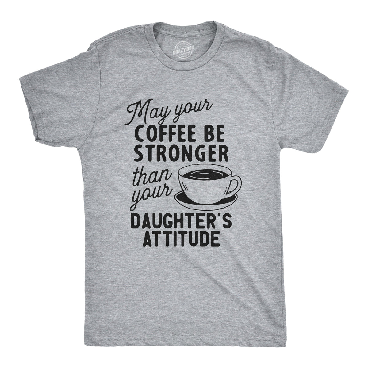 Funny Light Heather Grey - Strong Coffee Coffee Stronger Than Your Daughter&#39;s Attitude Mens T Shirt Nerdy Father&#39;s Day Coffee Daughter Sarcastic Tee