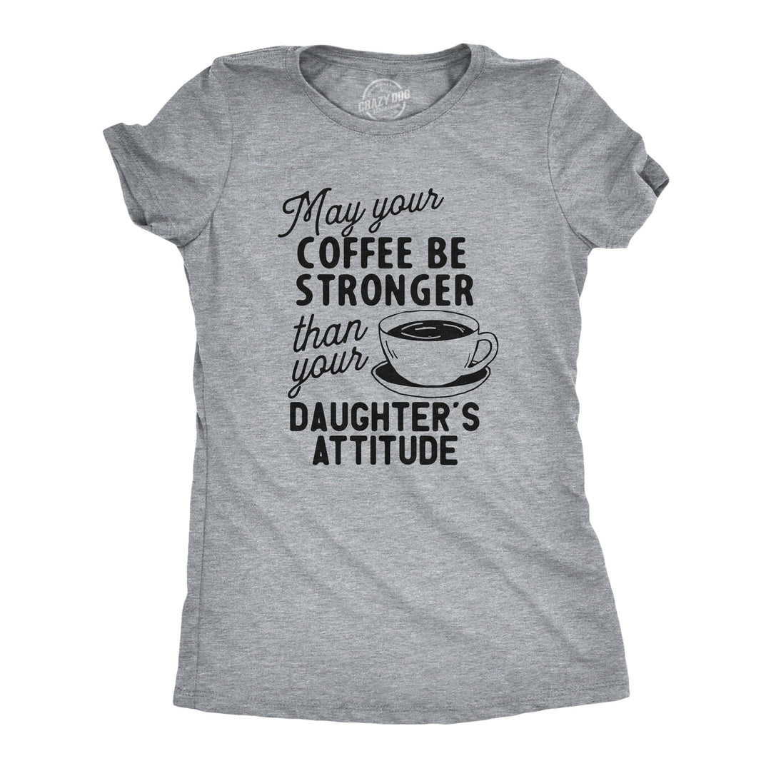 Funny Light Heather Grey - Coffee Stronger Coffee Stronger Than Your Daughter's Attitude Womens T Shirt Nerdy Mother's Day Coffee Daughter Sarcastic Tee