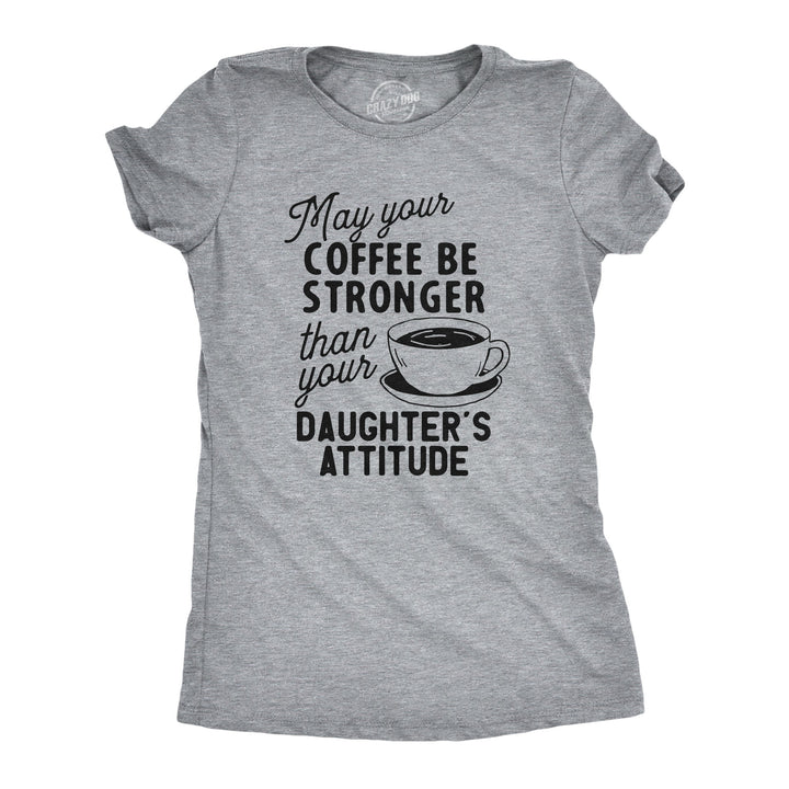 Funny Light Heather Grey - Coffee Stronger Coffee Stronger Than Your Daughter's Attitude Womens T Shirt Nerdy Mother's Day Coffee Daughter Sarcastic Tee