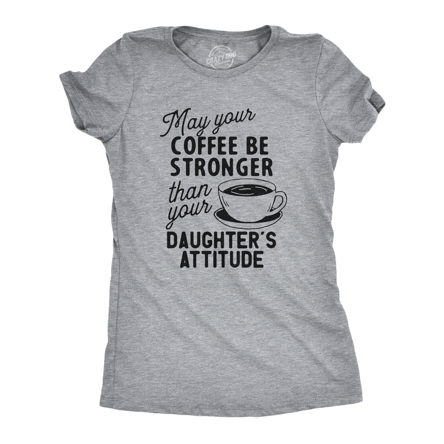 Funny Light Heather Grey - Coffee Stronger Coffee Stronger Than Your Daughter's Attitude Womens T Shirt Nerdy Mother's Day Coffee Daughter Sarcastic Tee