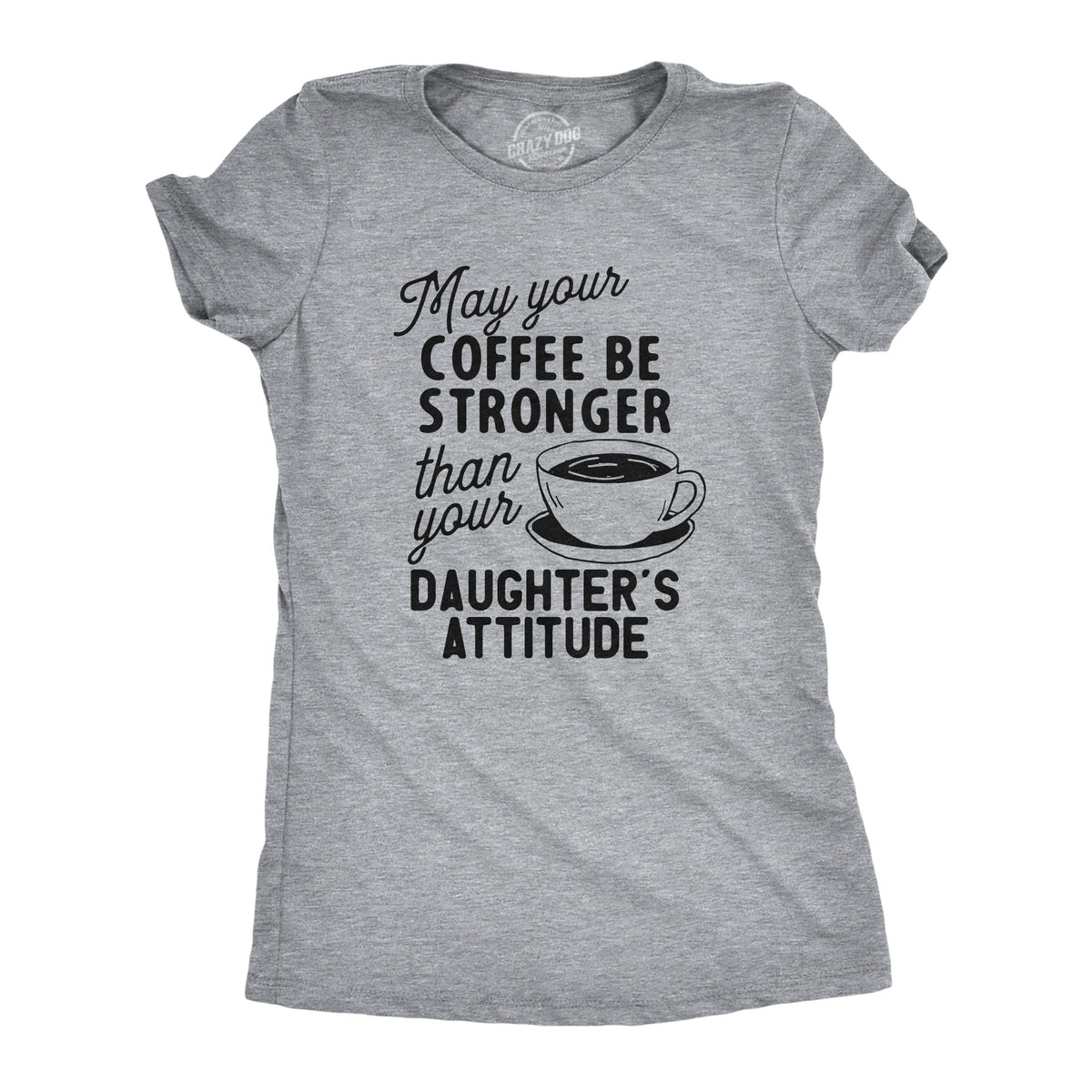 Funny Light Heather Grey - Coffee Stronger Coffee Stronger Than Your Daughter&#39;s Attitude Womens T Shirt Nerdy Mother&#39;s Day Coffee Daughter Sarcastic Tee