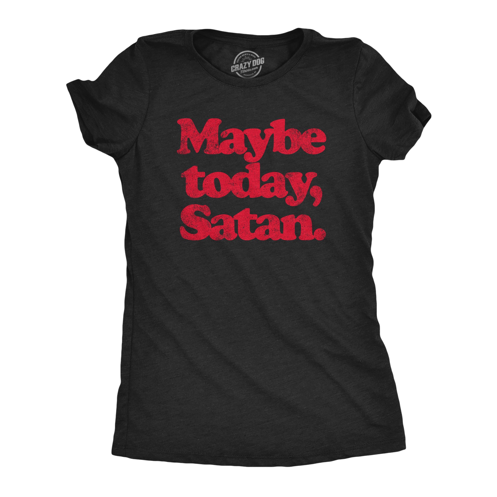 Funny Heather Black Maybe Today Satan Womens T Shirt Nerdy Halloween Sarcastic Tee