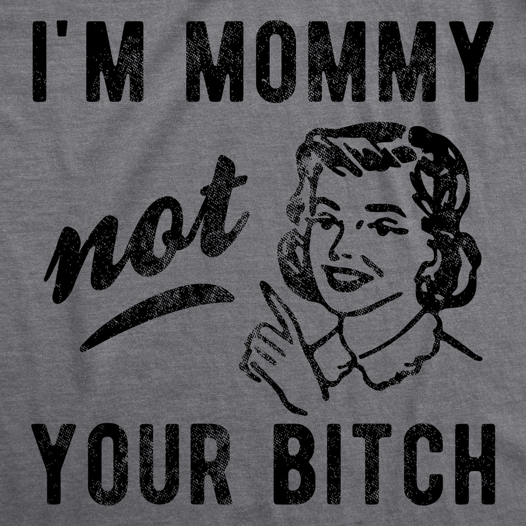 I'm Mommy Not Your Bitch Women's T Shirt