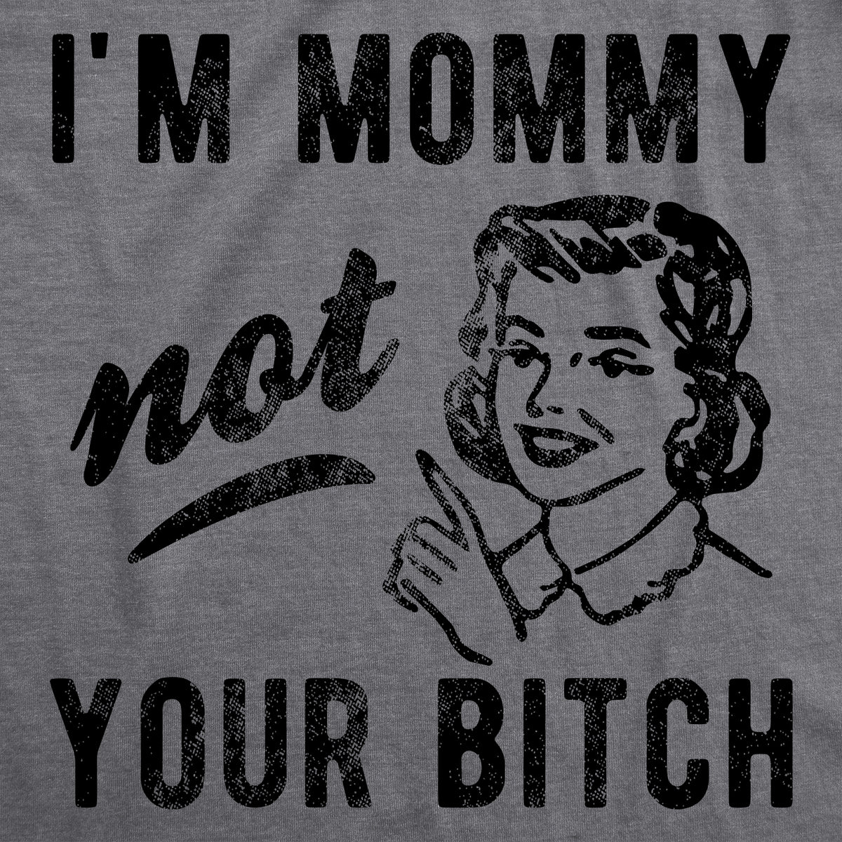 I&#39;m Mommy Not Your Bitch Women&#39;s T Shirt