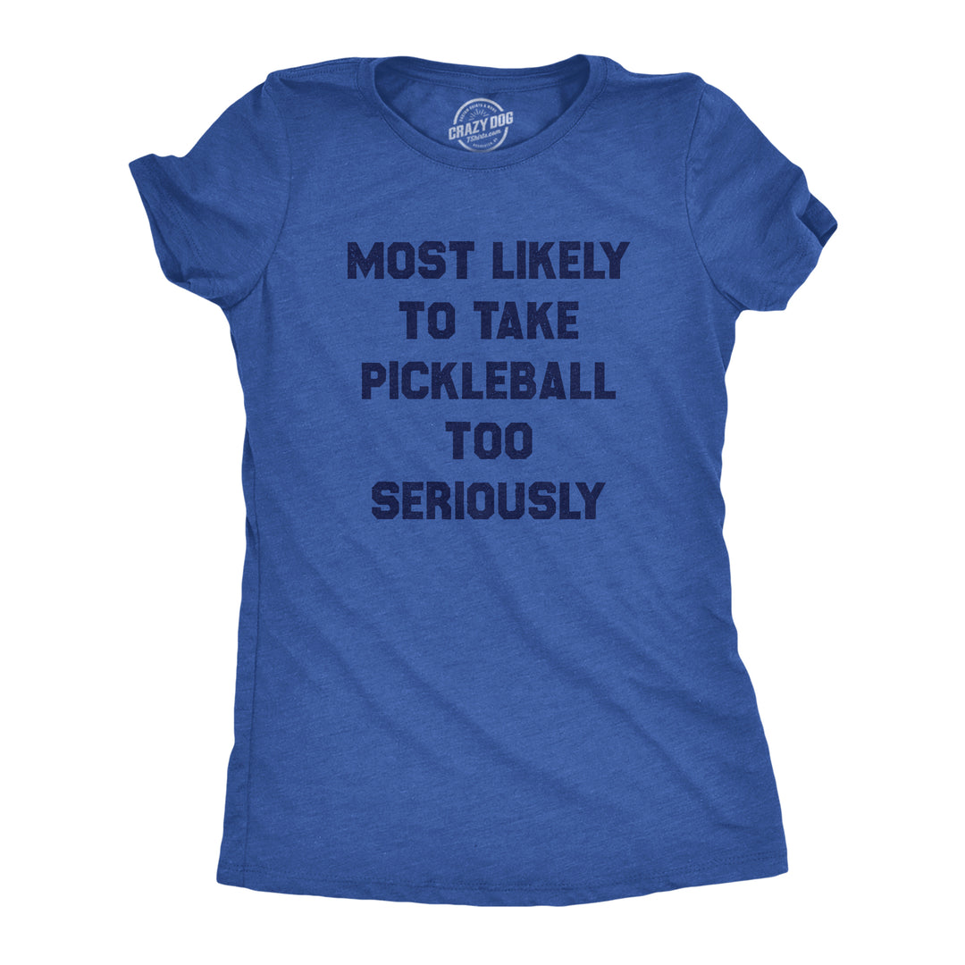 Funny Heather Royal - PICKLEBALL Most Likely To Take Pickleball Too Seriously Womens T Shirt Nerdy Sarcastic Tee