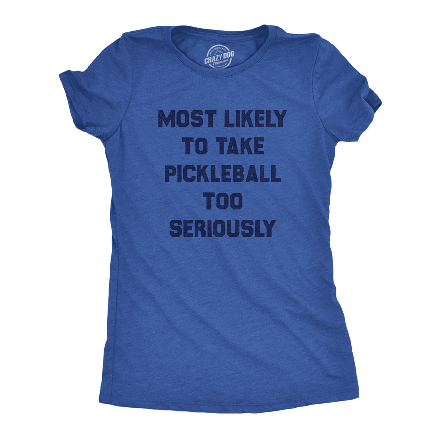 Funny Heather Royal - PICKLEBALL Most Likely To Take Pickleball Too Seriously Womens T Shirt Nerdy Sarcastic Tee