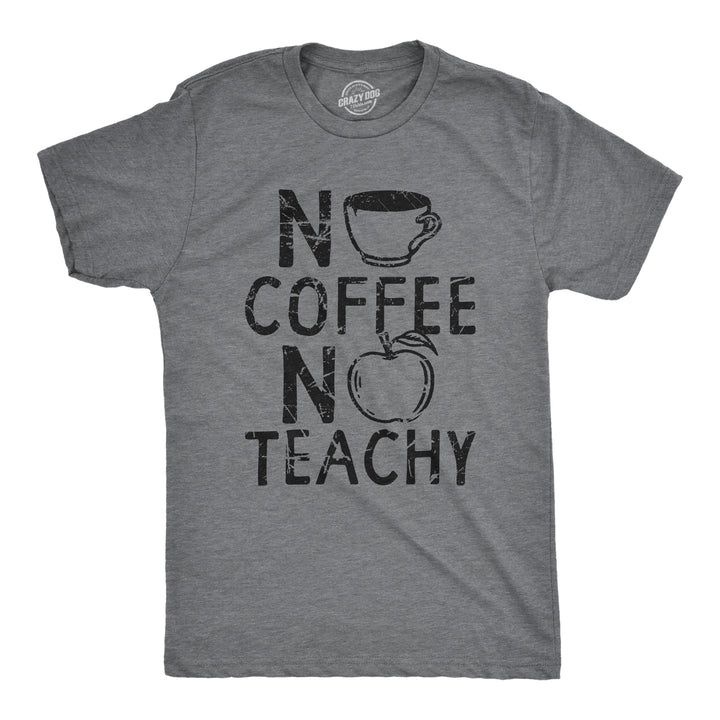 Funny Dark Heather Grey - TEACHY No Coffee No Teachy Mens T Shirt Nerdy Teacher Coffee Tee