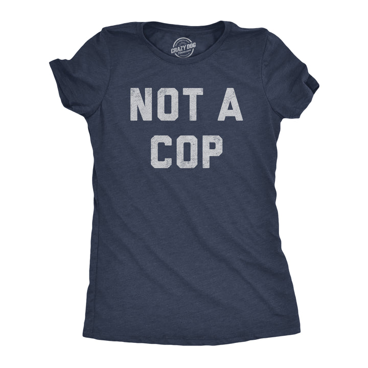 Funny Heather Navy - COP Not A Cop Womens T Shirt Nerdy Sarcastic Tee
