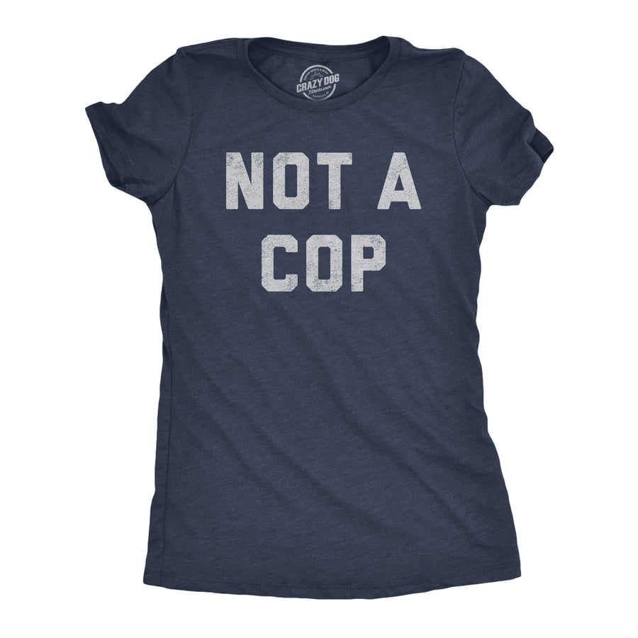 Funny Heather Navy - COP Not A Cop Womens T Shirt Nerdy Sarcastic Tee