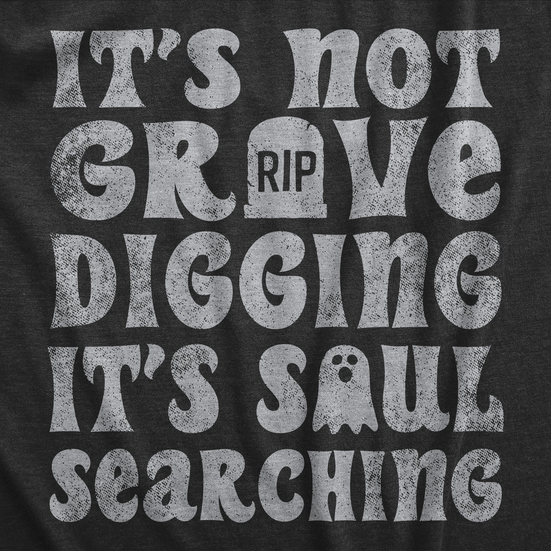 Its Not Grave Digging Its Soul Searching Men's T Shirt