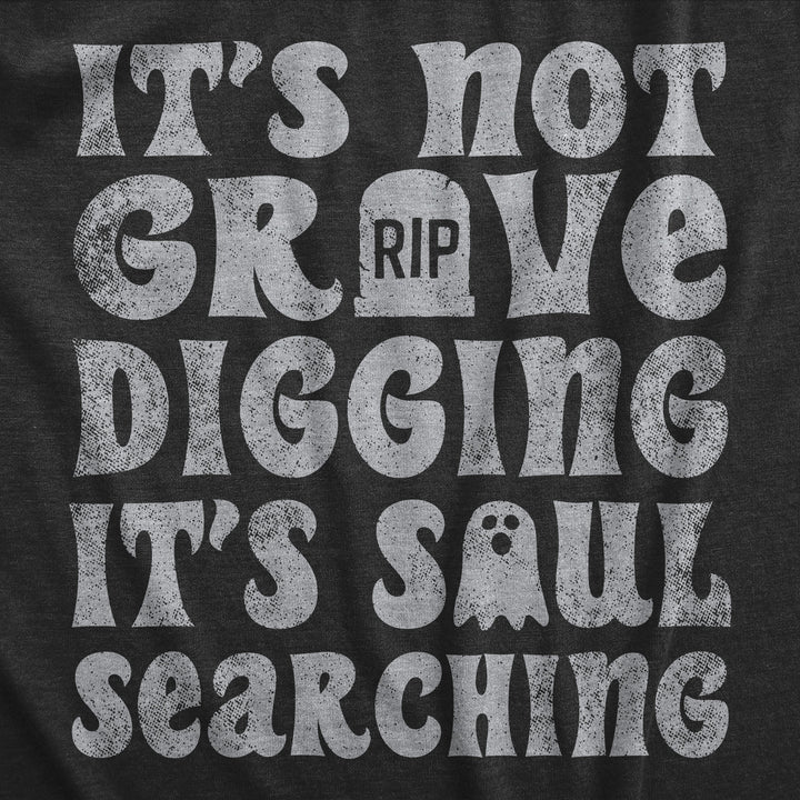 Its Not Grave Digging Its Soul Searching Men's T Shirt