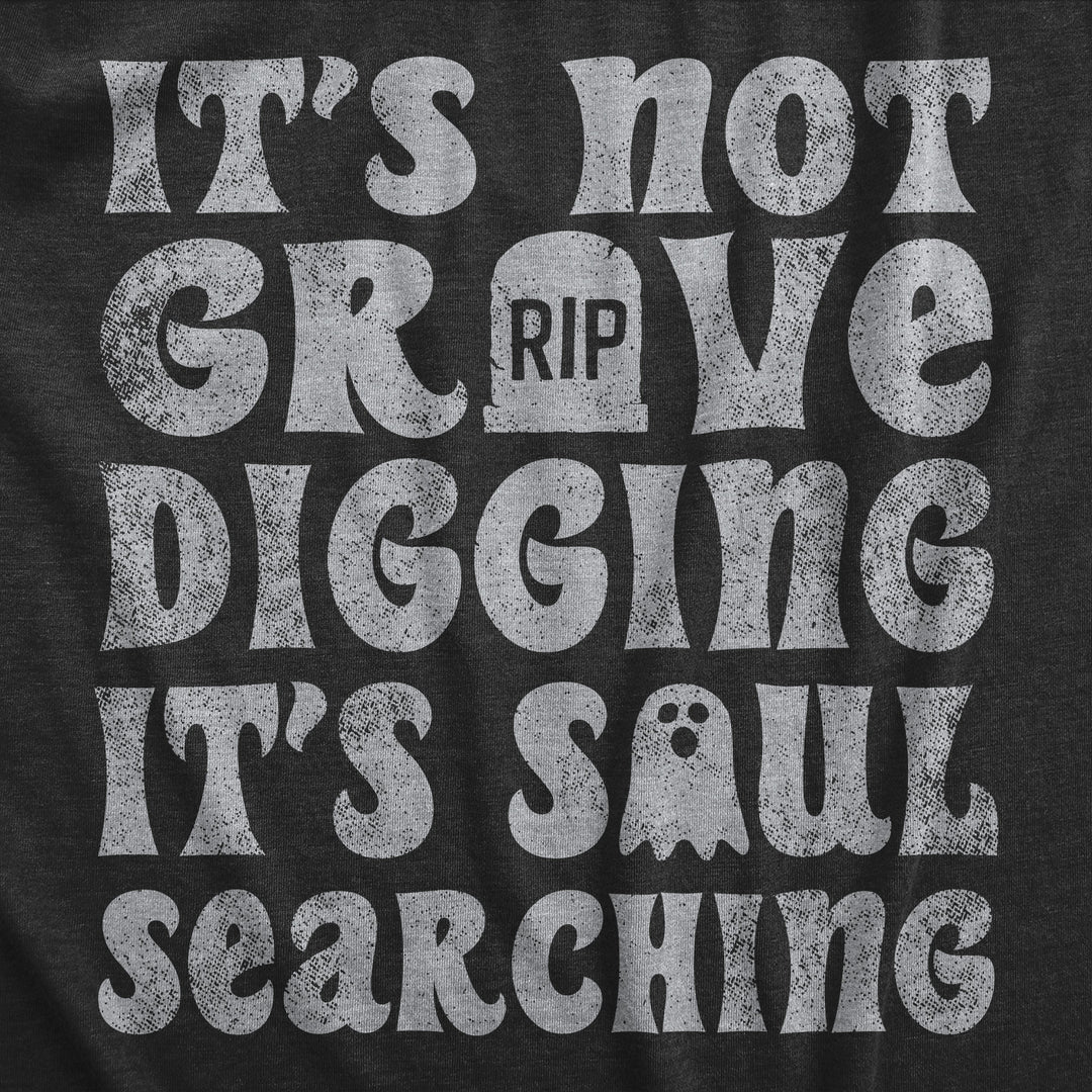 Its Not Grave Digging Its Soul Searching Women's T Shirt