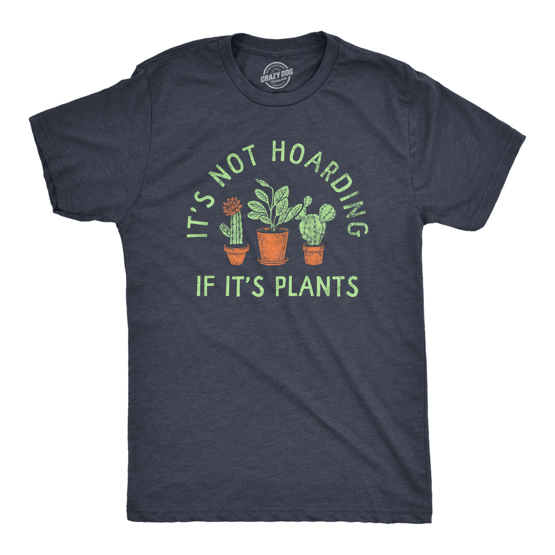 Funny Heather Navy - PLANTS Its Not Hoarding If Its Plants Mens T Shirt Nerdy Sarcastic Tee