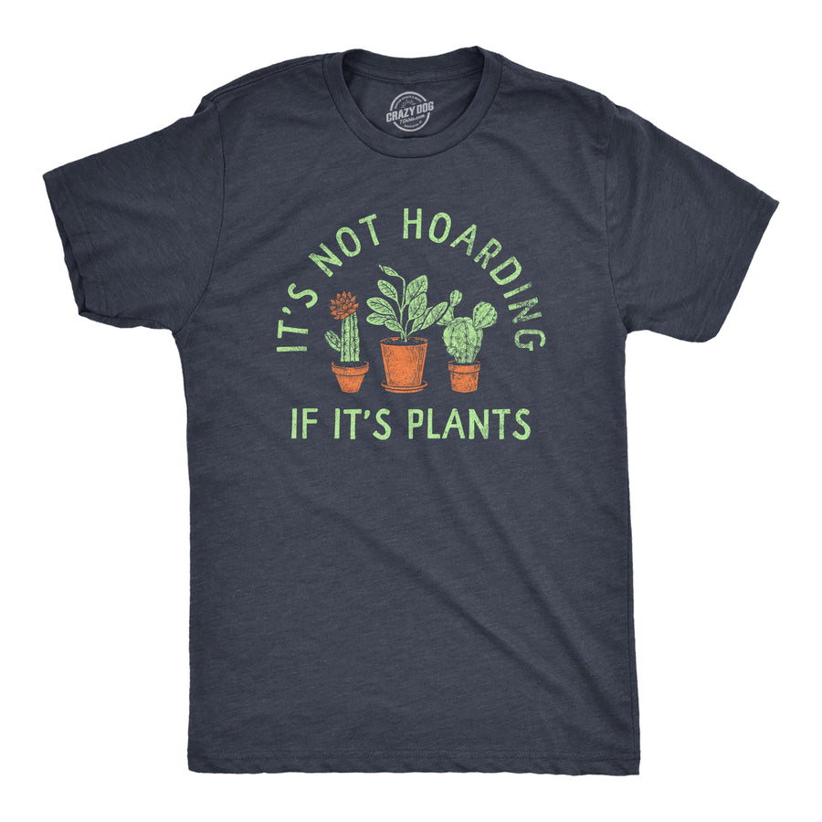Funny Heather Navy - PLANTS Its Not Hoarding If Its Plants Mens T Shirt Nerdy Sarcastic Tee