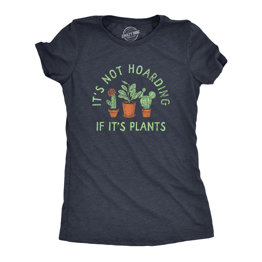 Funny Heather Navy - PLANTS Its Not Hoarding If Its Plants Womens T Shirt Nerdy Sarcastic Tee