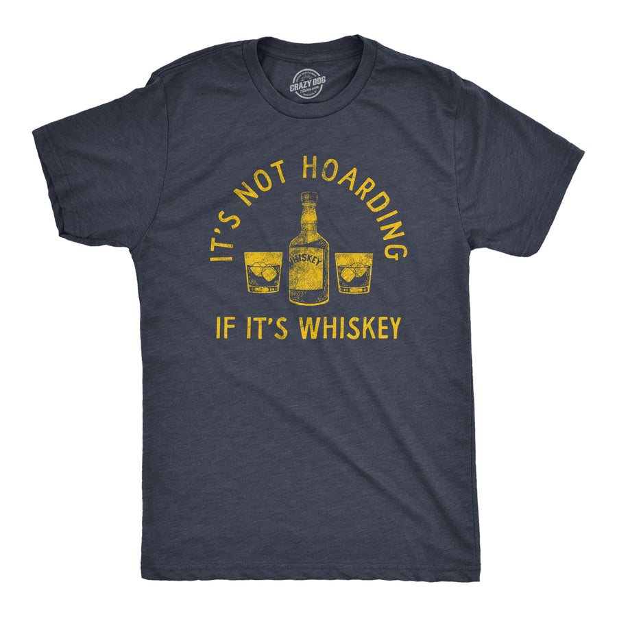 Funny Heather Navy - WHISKEY Its Not Hoarding If Its Whiskey Mens T Shirt Nerdy Liquor Drinking Tee