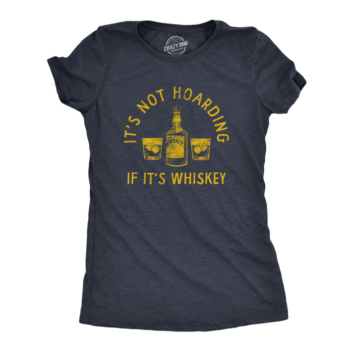 Funny Heather Navy - WHISKEY Its Not Hoarding If Its Whiskey Womens T Shirt Nerdy Liquor Drinking Tee